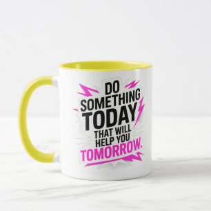 Do Something Today That Will Help You Tomorrow – Mug