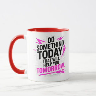 Do Something Today That Will Help You Tomorrow – Mug