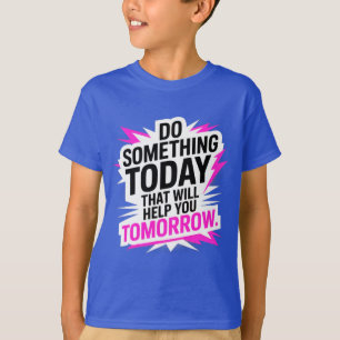 Do Something Today That Will Help You Tomorrow T-Shirt