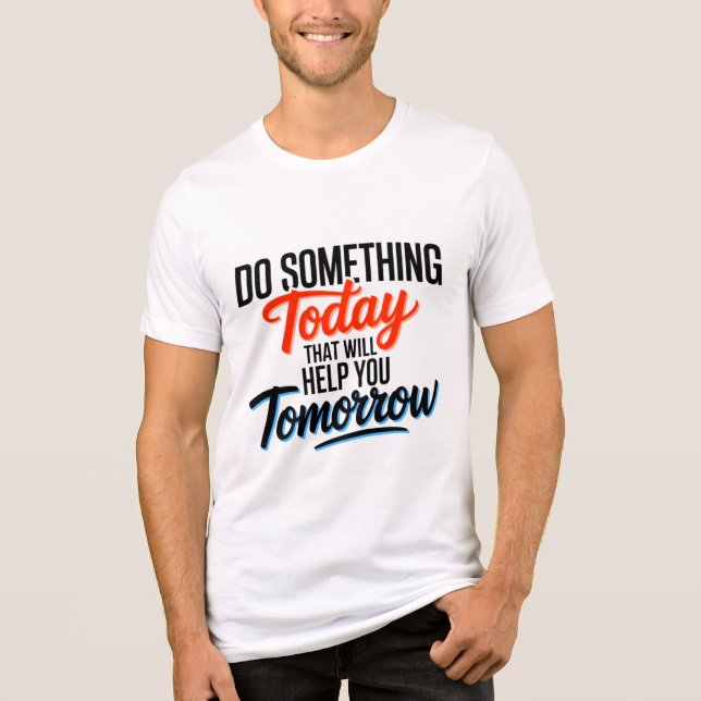 Do Something Today That Will Help You Tomorrow – Tri-Blend Shirt (Front)