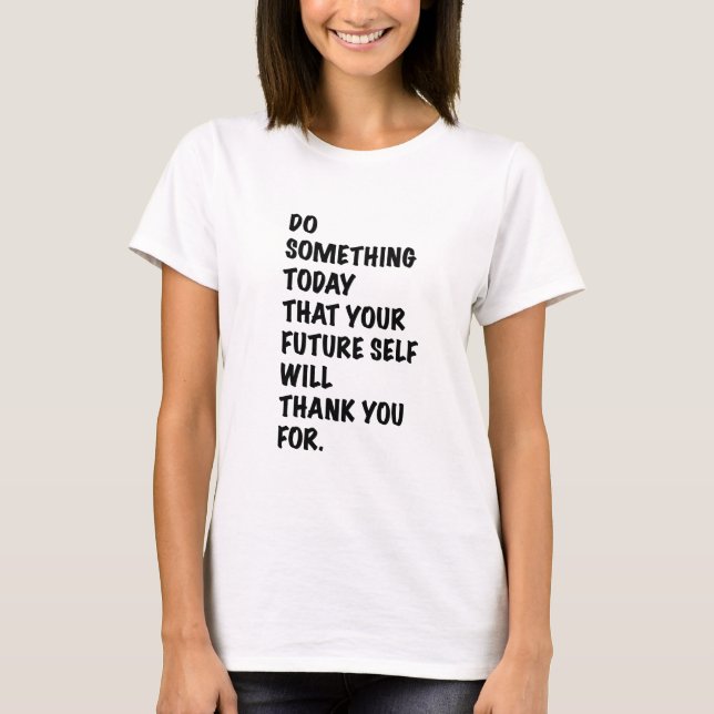 do something today that your future self thankyou  T-Shirt (Front)