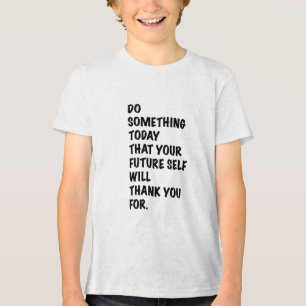 do something today that your future self thankyou Tri-Blend shirt