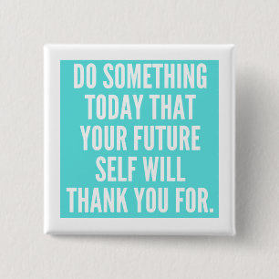 DO SOMETHING TODAY THAT YOUR FUTURE SELF WILL THAN 15 CM SQUARE BADGE