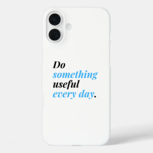 Do something useful every day. iPhone 16 plus case
