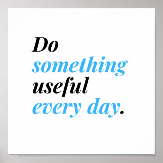 Do something useful every day. poster