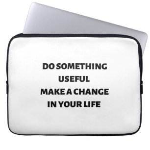 Do something useful make a change in your life laptop sleeve