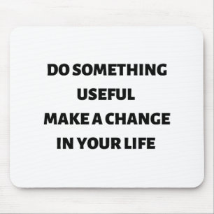 Do something useful make a change in your life  mouse mat