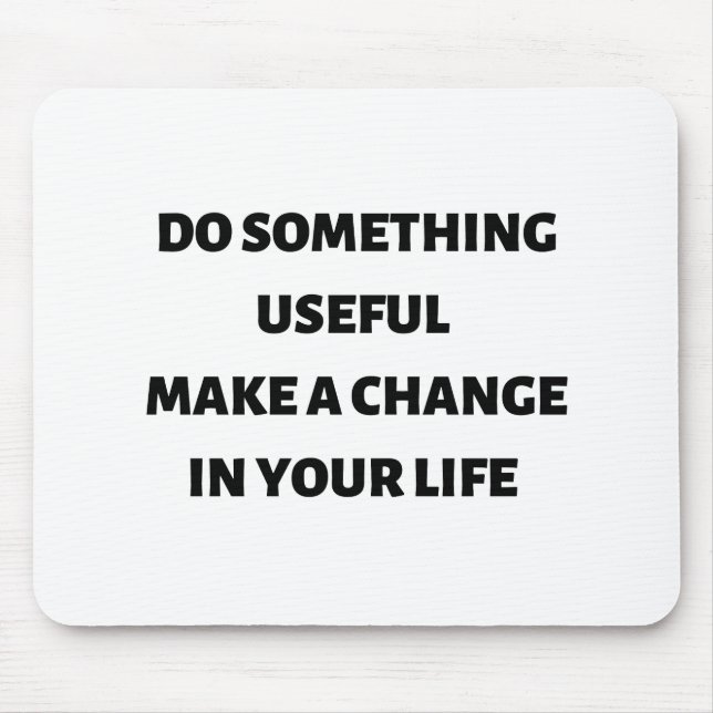 Do something useful make a change in your life  mouse mat (Front)