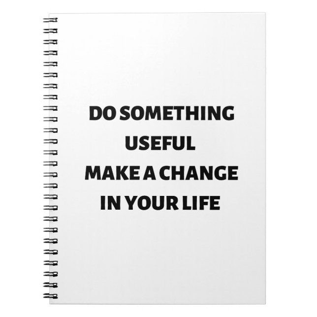 Do something useful make a change in your life  notebook (Front)