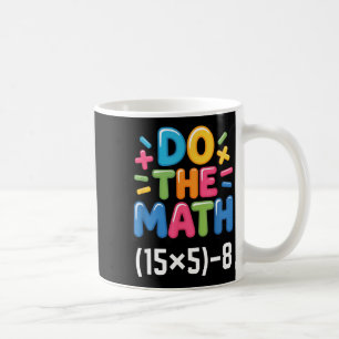 Do The Math (15x5)-8 Six Seven 6-7 Humor Teacher G Coffee Mug