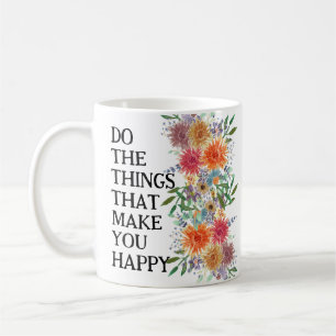 Do The Things That Make You Happy Motivational Coffee Mug
