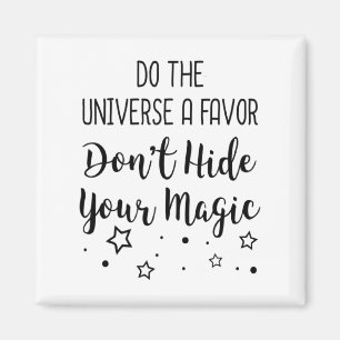 Do The Universe A Favor Dont Hide Your Magic  Magnet