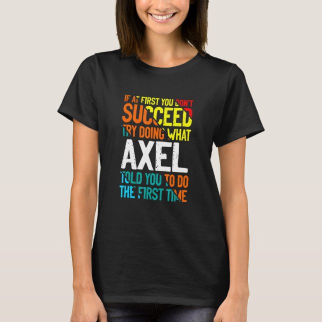 Do What Axel Told You to Do Name Sayings Nickname  T-Shirt (Front)