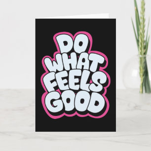 Do what feels good card