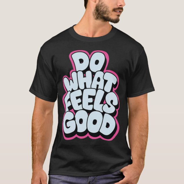 Do what feels good T-Shirt (Front)