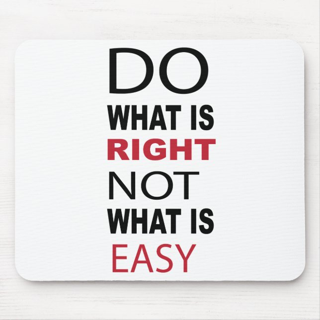 DO WHAT IS RIGHT NOT WHAT IS EASY MOUSE MAT (Front)