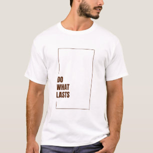 DO WHAT LASTS T-Shirt