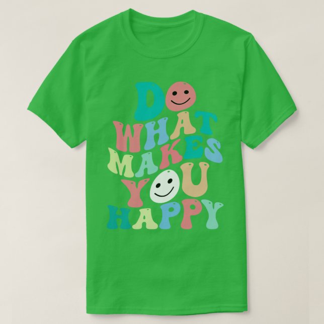 Do what makes you happy  2 T-Shirt (Design Front)