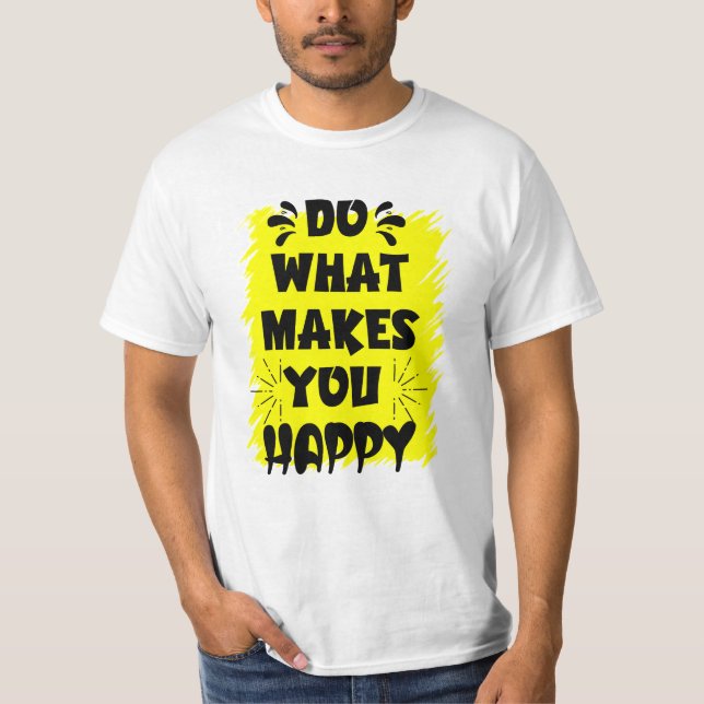 Do What Makes You Happy T-Shirt (Front)