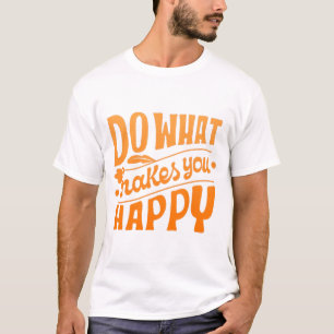 Do what makes you happy T-Shirt