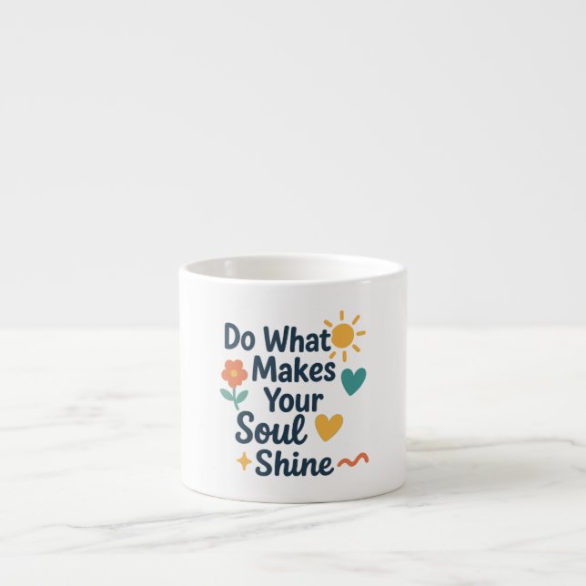 Do What Makes Your Soul Shine Espresso Cup (Front)