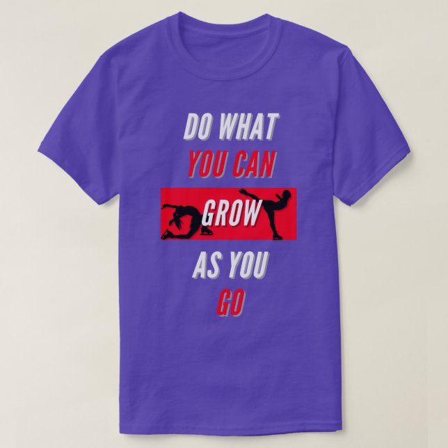 DO WHAT YOU CAN GROW AS YOU GO T-Shirt (Design Front)