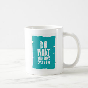 Do What You Love Every Day Coffee Mug