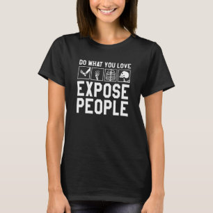 Do What You Love Expose People Radiologist Rad Tec T-Shirt
