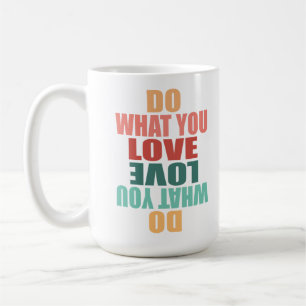 Do What You Love Love What You Do - Motivational Coffee Mug