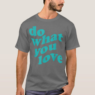 Do What You Love Motivation Inspiration Quote 371 T-Shirt