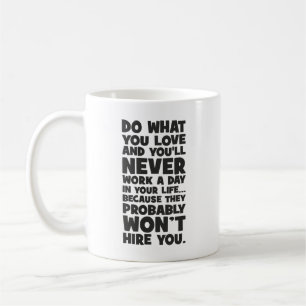 Do What You Love, They Won't Hire You - Funny Coffee Mug