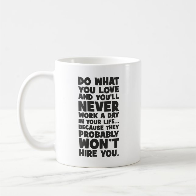 Do What You Love, They Won't Hire You - Funny Coffee Mug (Left)