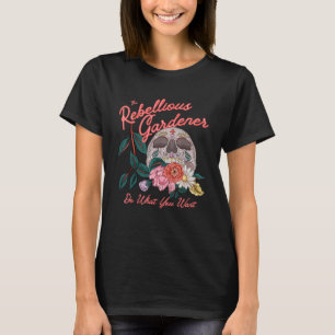 Do What You Want Rebellious Gardener Skull Flower T-Shirt