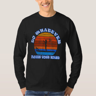 Do Whatever Floats Your Board Stand Up Paddling B T-Shirt