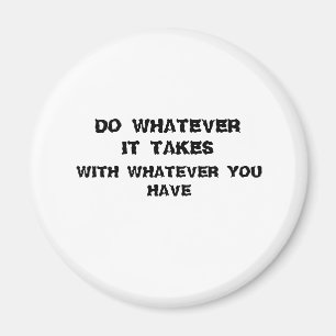 do whatever it takes  with what you have. magnet