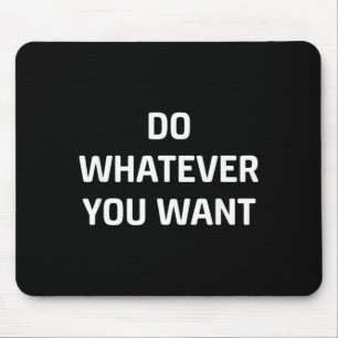 Do Whatever You Want Funny Jokes Sarcastic Mouse Mat