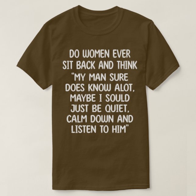 do women ever sit back and think my man sure does  T-Shirt (Design Front)
