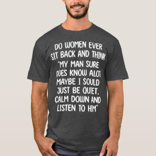 do women ever sit back and think my man sure does  T-Shirt