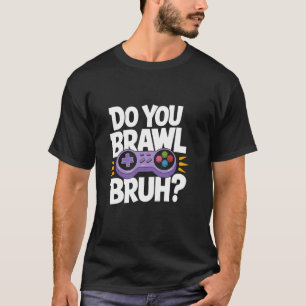 Do You Brawl Bruh Gamer Gaming Fun T-Shirt