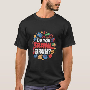 Do You Brawl Bruh Gamer Gaming Fun T-Shirt