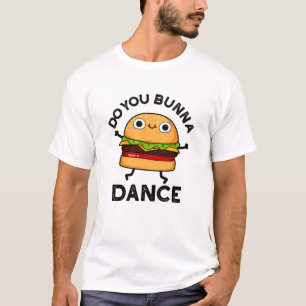 Do You Bunna Dance Funny Bun Pun  T-Shirt