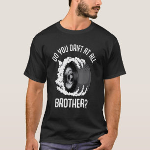 Do you drift at all brother Raceway Drifting Burn T-Shirt