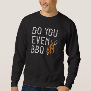 Do You Even BBQ Sweatshirt