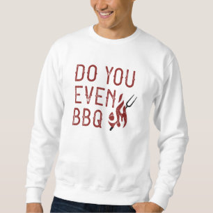 Do You Even BBQ Sweatshirt