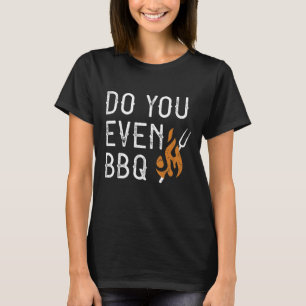 Do You Even BBQ T-Shirt