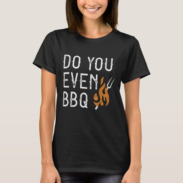Do You Even BBQ T-Shirt (Front)