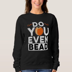 Do You Even Bead Beadworker Hand Stitching Sewing Sweatshirt
