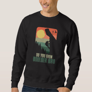 Do You Even Boulder Bro Climber Boulderer Boulderi Sweatshirt