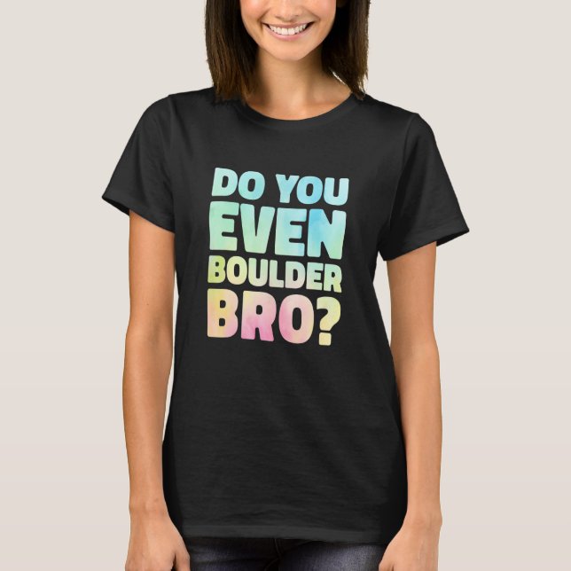 Do You Even Boulder Bro Rock Climbing Bouldering C T-Shirt (Front)