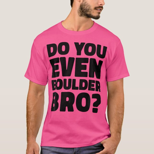 Do You Even Boulder Bro Rock Climbing Bouldering C T-Shirt (Front)